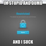 GoGuardian | IM STUPID AND DUMB; AND I SUCK | image tagged in goguardian | made w/ Imgflip meme maker