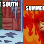 spongebob cold hot | SUMMER IN THE NORTH; WINTER IN THE SOUTH | image tagged in spongebob cold hot | made w/ Imgflip meme maker