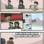we need more B 9-9 | WE NEED TO MAKE SOMETHING PEOPLE ENJOY; SKIBIDI TOILET SEQUEL; SKIBIDI URINAL; JUST MAKE SOMETHING ORIGINAL AND/OR GOOD; OK TIME TO MAKE ANOTHER BROOKLYN NINE-NINE SEASON | image tagged in boardroom meeting suggestion 2 | made w/ Imgflip meme maker