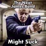 Dr. No | The Next
James Bond; Might Suck | image tagged in boris johnson,james bond,007,memes,task failed successfully,reboot | made w/ Imgflip meme maker