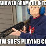 badass granma | JUST SHOWED GRAM THE INTERNET; NOW SHE’S PLAYING COD | image tagged in badass granma,cod | made w/ Imgflip meme maker