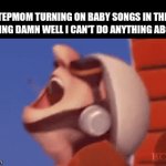 in case you were wondering, i do have a baby brother | MY STEPMOM TURNING ON BABY SONGS IN THE CAR 
KNOWING DAMN WELL I CAN'T DO ANYTHING ABOUT IT: | image tagged in gifs,relatable,cars,parents | made w/ Imgflip video-to-gif maker