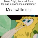 Who else did this in their childhood? | Dad: *Pumping gas into the car*; Mom: "Ugh, the smell from the gas is giving me a migraine!"; Meanwhile me: | image tagged in memes,childhood,nostalgia,relatable,relatable memes,spongebob | made w/ Imgflip meme maker