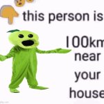 And coming closer every second | image tagged in this person is 100 km away from your house | made w/ Imgflip meme maker