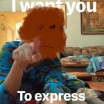 I want you to express your goofiness meme