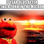 Name a more dangerous combination, I would like to see what atrocities you can come up with | 3 YEAR OLDS AFTER PUTTING A FORK IN THE MICROWAVE | image tagged in elmo nuclear explosion | made w/ Imgflip meme maker