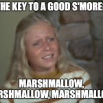 Marshmallow, Marshmallow, Marshmallow! | THE KEY TO A GOOD S'MORE? MARSHMALLOW, MARSHMALLOW, MARSHMALLOW! | image tagged in jan brady | made w/ Imgflip meme maker