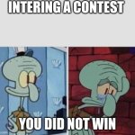 Depression enters me | INTERING A CONTEST; YOU DID NOT WIN | image tagged in sad spongebob | made w/ Imgflip meme maker