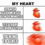 My heart blank | SPANISH ASSIGNMENT IS DUE IN 10 MINUTES; TEST TODAY AND I DIDN'T STUDY; TALKING TO GIRLS | image tagged in my heart blank | made w/ Imgflip meme maker