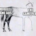 about every mobile game ads | MOBILE GAME ADS; THE GAME PLAY | image tagged in horse drawing,mobile game ads,funny,meme,relatable memes | made w/ Imgflip meme maker