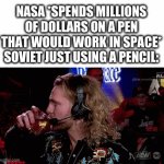 This is a title | NASA *SPENDS MILLIONS OF DOLLARS ON A PEN THAT WOULD WORK IN SPACE*
SOVIET JUST USING A PENCIL: | image tagged in gifs,memes,meme,gif,funny memes,funny | made w/ Imgflip video-to-gif maker