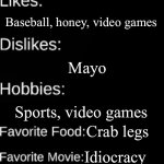First time I’m doing this | Dabiggyboy; Last name starts with terry; Male; 1_; ?? ?? April 2023; I’m trying to be pro athlete; Baseball, honey, video games; Mayo; Sports, video games; Crab legs; Idiocracy; Prob fanta | image tagged in imgflip user,myself,random | made w/ Imgflip meme maker