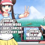 teachers fr | I COULDN'T DO MY HOMEWORK HAS I HAVE CANCER CHECKUPS EVERY DAY; I COULDN'T DO MY HOMEWORK; TEACHERS | image tagged in anime boobs | made w/ Imgflip meme maker