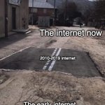 Those were the days | The internet now; 2010-2019 internet; The early internet | image tagged in road repaired patch,funny,memes,cringe | made w/ Imgflip meme maker