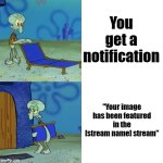 Always brings done the hype | You get a notification; "Your image has been featured in the [stream name] stream" | image tagged in squidward chair,notifications | made w/ Imgflip meme maker