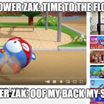 When You Do The Flop But It Fails | POWER ZAK: TIME TO THE FLOP; POWER ZAK: OOF MY BACK MY SPINE | image tagged in when you do the flop but it fails | made w/ Imgflip meme maker