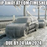 EOM Timesheet Freezer | CHIP AWAY AT EOM TIMESHEETS; DUE BY 24 JAN 2024 | image tagged in freezer | made w/ Imgflip meme maker