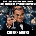 No Seriously, Thank You Very Much. More Memes Coming. | JUST CAME BACK AND HAVE 20,000 POINTS. THANKS FOR APPRECIATING MY MEMES. CHEERS MATES | image tagged in congratulations man | made w/ Imgflip meme maker