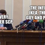 It do be like dat | THE INFINITE IKEA, THE SHY GUY, AND PEANUT; EVERY OTHER SCP | image tagged in man and woman microphone,scp | made w/ Imgflip meme maker