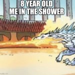 Fire and Ice | 8 YEAR OLD ME IN THE SHOWER | image tagged in fire and ice,wof | made w/ Imgflip meme maker