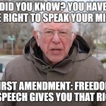 Bernie Sanders Once Again Asking | DID YOU KNOW? YOU HAVE THE RIGHT TO SPEAK YOUR MIND! FIRST AMENDMENT: FREEDOM OF SPEECH GIVES YOU THAT RIGHT | image tagged in bernie sanders once again asking | made w/ Imgflip meme maker