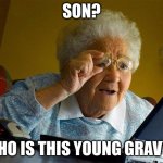 Granny Internet | SON? WHO IS THIS YOUNG GRAVY? | image tagged in granny internet | made w/ Imgflip meme maker
