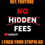 That's what it should have said | HEY, YOUTUBE; I FIXED YOUR STUPID AD | image tagged in youtube hidden feed | made w/ Imgflip meme maker