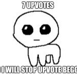 yippie | 7 UPVOTES; AND I WILL STOP UPVOTE BEGGING | image tagged in yippie | made w/ Imgflip meme maker