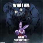 Bonnie plush | WHO I AM:; WHAT I SHOW PEOPLE: | image tagged in bonnie plush | made w/ Imgflip meme maker