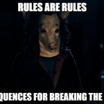 saw x | RULES ARE RULES; CONSEQUENCES FOR BREAKING THE RULES | image tagged in saw x | made w/ Imgflip meme maker