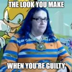 guilty | THE LOOK YOU MAKE; WHEN YOU'RE GUILTY | image tagged in chris chan guilty | made w/ Imgflip meme maker