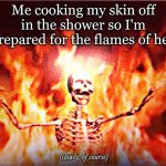 Aesthetic Skeleton burning in hell by Pochita_ | Me cooking my skin off in the shower so I'm prepared for the flames of hell; (slowly, of course) | image tagged in aesthetic skeleton burning in hell by pochita_,shower thoughts,shower,flames,kys | made w/ Imgflip meme maker