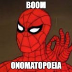 Spiderman ok | BOOM; ONOMATOPOEIA | image tagged in spiderman ok | made w/ Imgflip meme maker