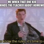 insert a title mods, im tired and about to go to bed | ME WHEN THAT ONE KID REMINDS THE TEACHER ABOUT HOMEWORK | image tagged in you know the rules it's time to die,stop reading the tags | made w/ Imgflip meme maker