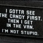 I gotta see the candy first then I get in the van