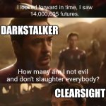 Clearsight fr | CLEARSIGHT; DARKSTALKER; How many am I not evil and don't slaughter everybody? CLEARSIGHT | image tagged in dr strange s futures | made w/ Imgflip meme maker