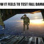 Who goes first? | HOW IT FEELS TO TEST FALL DAMAGE | image tagged in paratrooper,memes,funny,video games,relatable | made w/ Imgflip meme maker