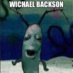 Plankton gets served | WICHAEL BACKSON | image tagged in plankton gets served,michael jackson,spongebob,memes | made w/ Imgflip meme maker