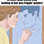 Guy pointing mirror, HOODIE | Giving her your hoodie so other guys would stop looking at her was friggin' genius! | image tagged in pointing mirror guy,hoodie | made w/ Imgflip meme maker