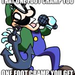 Weegee (Up) | THAT ONE FOOT CRAMP YOU; ONE FOOT CRAMP YOU GET | image tagged in weegee up | made w/ Imgflip meme maker