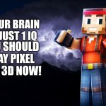 Pixelman KYS | YOUR BRAIN IS JUST 1 IQ; YOU SHOULD PLAY PIXEL GUN 3D NOW! | image tagged in low tier god background,kill yourself guy,pixel gun 3d,you should kill yourself now | made w/ Imgflip meme maker
