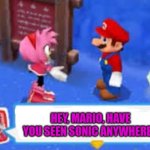 Amy asks Mario where Sonic is. | HEY, MARIO, HAVE YOU SEEN SONIC ANYWHERE? | image tagged in hey i'm curious are you any good with rifles | made w/ Imgflip meme maker