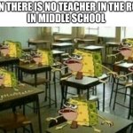 Spongegar (Classroom) | WHEN THERE IS NO TEACHER IN THE ROOM 
IN MIDDLE SCHOOL | image tagged in spongegar classroom,spongebob,spongegar,classroom,memes | made w/ Imgflip meme maker