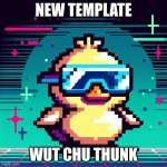 duuuuuuuck | NEW TEMPLATE; WUT CHU THUNK | image tagged in simple lil duck | made w/ Imgflip meme maker
