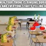 Phone Ringing In Class=Everyone starts yelling at you | WHEN YOUR PHONE IS RINGING DURING CLASS AND EVERYONE STARTS YELLING AT YOU | image tagged in classroom confused krabs and cavebob | made w/ Imgflip meme maker