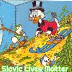 donald duck money skiing | Slavic Lives Matter | image tagged in donald duck money skiing,slavic | made w/ Imgflip meme maker