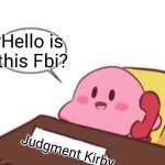 Hello? | Hello is this Fbi? Judgment Kirby | image tagged in kirby on the phone | made w/ Imgflip meme maker