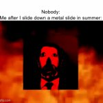 Relatable | Nobody:

Me after I slide down a metal slide in summer: | image tagged in gifs,relatable,summer,hot,william afton burning,memes | made w/ Imgflip video-to-gif maker
