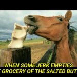 Unsalted butter | WHEN SOME JERK EMPTIES THE GROCERY OF THE SALTED BUTTER | image tagged in salt lick | made w/ Imgflip meme maker