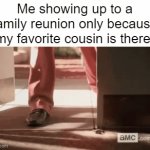 Things are about to get catastrophic.... | Me showing up to a family reunion only because my favorite cousin is there: | image tagged in gifs,memes,relatable memes,childhood,nostalgia | made w/ Imgflip video-to-gif maker